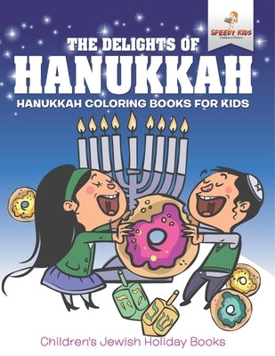The Delights of Hanukkah - Hanukkah Coloring Books for Kids Children's Jewish Holiday Books by Speedy Kids