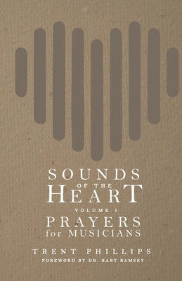 Sounds of the Heart, Volume 1: Prayers for Musicians by Phillips, Trent