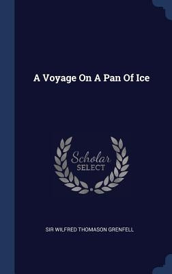 A Voyage On A Pan Of Ice by Sir Wilfred Thomason Grenfell