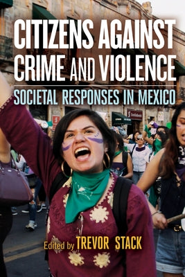 Citizens Against Crime and Violence: Societal Responses in Mexico by Stack, Trevor