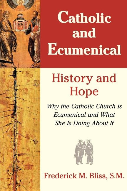 Catholic & Ecumenical: History and Hope by Bliss, Frederick M. S. M.