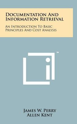 Documentation And Information Retrieval: An Introduction To Basic Principles And Cost Analysis by Perry, James W.
