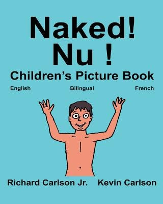 Naked! Nu !: Children's Picture Book English-French (Bilingual Edition) (www.rich.center) by Carlson, Kevin