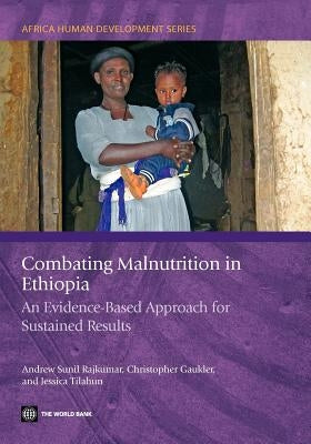 Combating Malnutrition in Ethiopia: An Evidence-Based Approach for Sustained Results by Rajkumar, Andrew Sunil