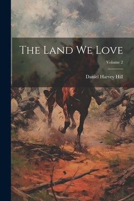 The Land We Love; Volume 2 by Hill, Daniel Harvey