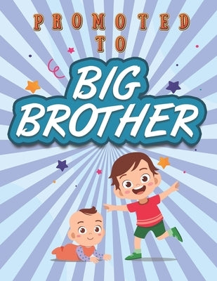 Promoted To Big Brother: Activity Coloring Book for Big Brother Ages 2-4 with Mazes Tracing Shapes Letter and Numbers. Kids Gift Workbook for B by Publishing, Marikz