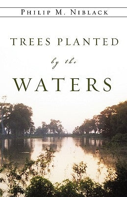 Trees Planted by the Waters by Niblack, Philip M.