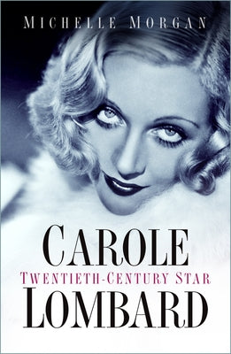 Carole Lombard: Twentieth-Century Star by Morgan, Michelle