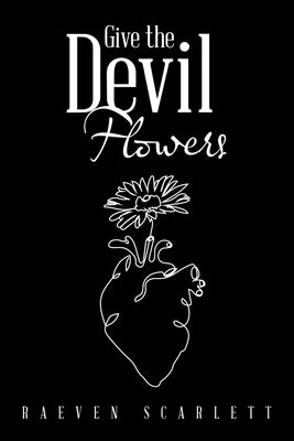 Give the Devil Flowers by Scarlett, Raeven