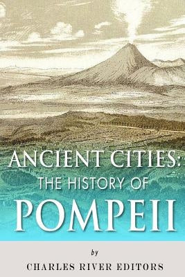 Ancient Cities: The History of Pompeii by Charles River Editors