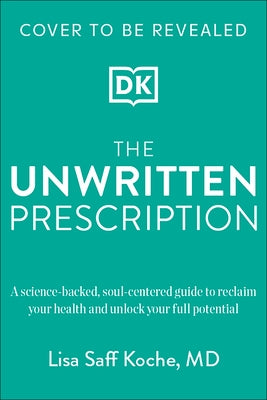 The Unwritten Prescription: A Science-Backed, Soul-Centered Guide to Reclaim Your Health and Unlock Your Full Potential by Koche, Lisa