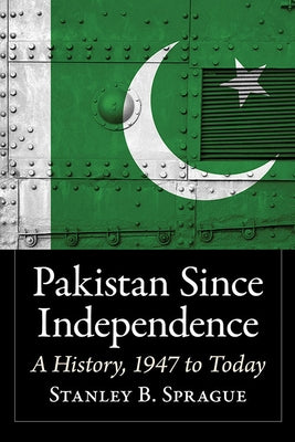 Pakistan Since Independence: A History, 1947 to Today by Sprague, Stanley B.