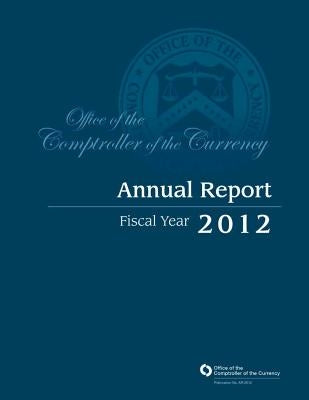 Office of the Comptroller of the Currency: Annual Report Fiscal Year 2012 by Office of the Comptroller of the Currenc