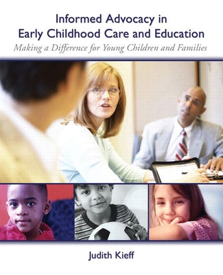 Informed Advocacy in Early Childhood Care and Education: Making a Difference for Young Children and Families by Kieff, Judith