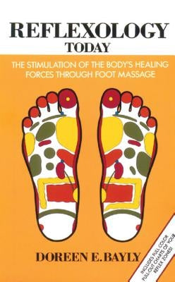 Reflexology Today: The Stimulation of the Body's Healing Forces Through Foot Massage by Bayly, Doreen E.