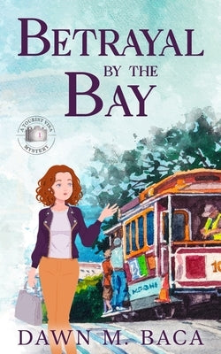 Betrayal By The Bay by Baca, Dawn M.