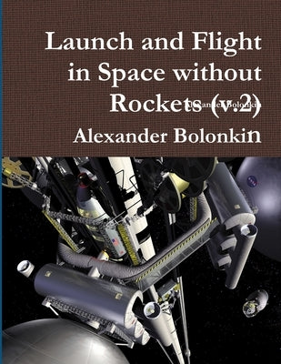 Launch and Flight in Space without Rockets (v.2) by Bolonkin, Alexander