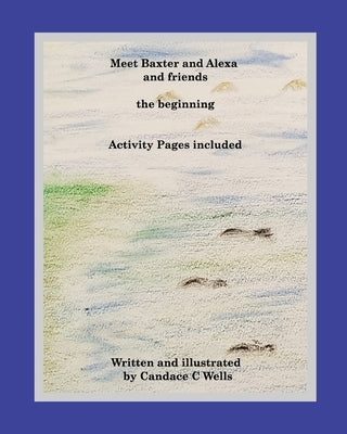 Meet Baxter and Alexa and friends: the beginning by Wells, Candace C.
