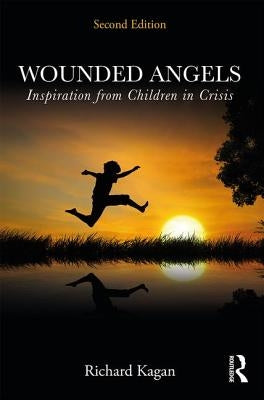 Wounded Angels: Inspiration from Children in Crisis, Second Edition by Kagan, Richard