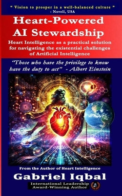 Heart-Powered AI Stewardship: Heart Intelligence as a Pragmatic Solution for Navigating the Existential Challenges of Artificial Intelligence by Iqbal, Gabriel