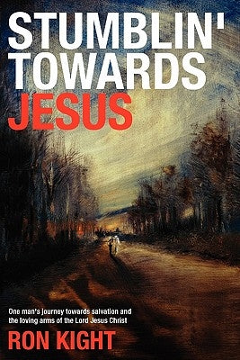 Stumblin' Towards Jesus by Kight, Ron