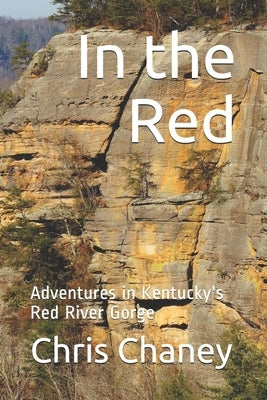 In the Red: Adventures in Kentucky's Red River Gorge by Day, Larry