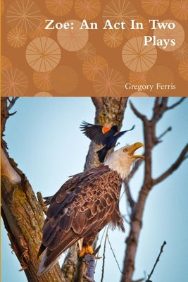 Zoe: An Act In Two Plays by Ferris, Gregory