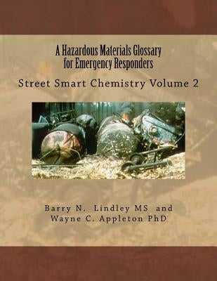 A Hazardous Materials Glossary for Emergency Responders: Street Smart Chemistry Volume 2 by Appleton, Wayne C.