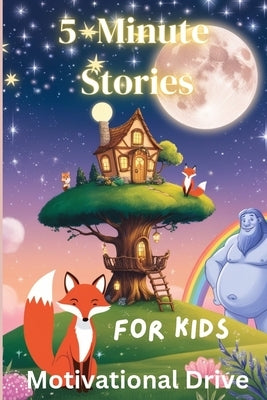 5 Minute Stories for Kids: 50 Short Bedtime Stories For kids Ages 4-8 Empowering Friendship, Bravery, Kindness and Self Confidence by Drive, Motivational