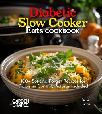 Diabetic Slow Cooker Eats Cookbook: 100+ Set-and-Forget Recipes for Diabetes Control, Pictures Included by Lucas, Billie