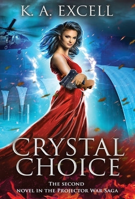 Crystal Choice: The Second Novel in the Projector War Saga by Excell, K. A.