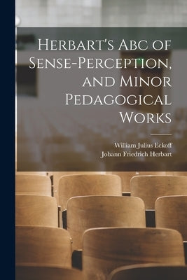 Herbart's Abc of Sense-Perception, and Minor Pedagogical Works by Herbart, Johann Friedrich
