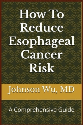 How To Reduce Esophageal Cancer Risk by Wu, Johnson