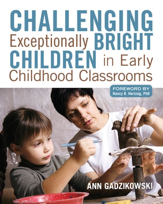 Challenging Exceptionally Bright Children in Early Childhood Classrooms by Gadzikowski, Ann
