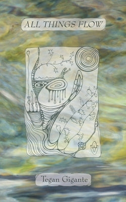 All Things Flow by Gigante, Tegan