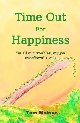 Time Out For Happiness: "in all our troubles, my joy overflows" by Molnar, Tom