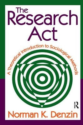 The Research ACT: A Theoretical Introduction to Sociological Methods by Denzin, Norman K.
