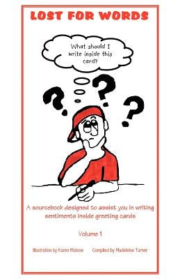 Lost for Words: A sourcebook designed to assist you in writing sentiments inside greeting cards Volume 1 by Turner, Madeleine