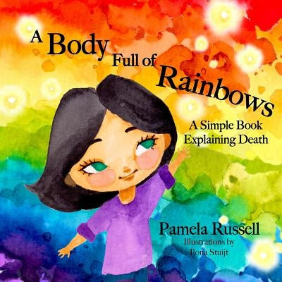 A Body Full of Rainbows: A Simple Book Explaining Death by Stuijt, Ilona