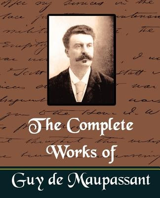 The Complete Works of Guy de Maupassant (New Edition) by de Maupassant, Guy