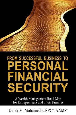 From Successful Business to Personal Financial Security: A Wealth Management Road Map for Entrepreneurs and Their Families by Mohamed, Derek M.