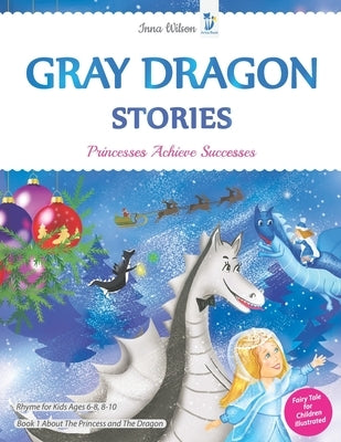 Gray Dragon Stories - Princesses Achieve Successes, Book 1, Fairy Tale for Children Illustrated: Rhyme for Kids Ages 6-8, 8-10 About The Princess and by Book, Artie