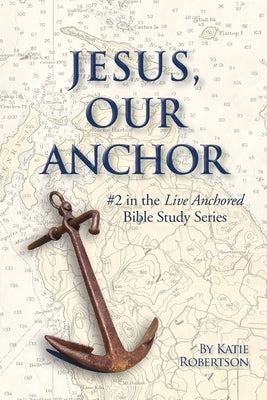 Jesus Our Anchor: #2 in the Live Anchored Series by Robertson, Katie