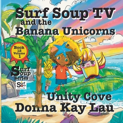 Surf Soup TV and the Banana Unicorns: Unity Cove by Lau, Donna Kay