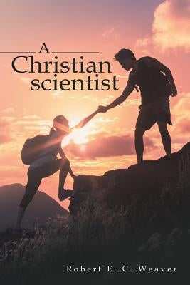 A Christian scientist by Weaver, Robert E. C.