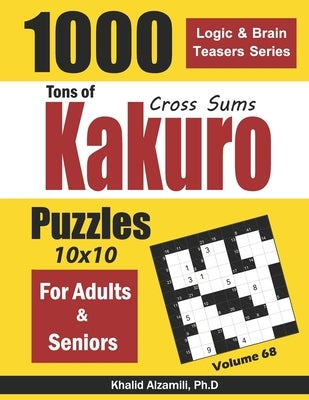 Tons of Kakuro for Adults & Seniors: 1000 Cross Sums Puzzles (10x10) by Alzamili, Khalid