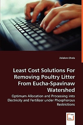 Least Cost Solutions For Removing Poultry Litter From Eucha-Spavinaw Watershed - Optimum Allocation and Processing into Electricity and Fertilizer und by Chala, Zelalem