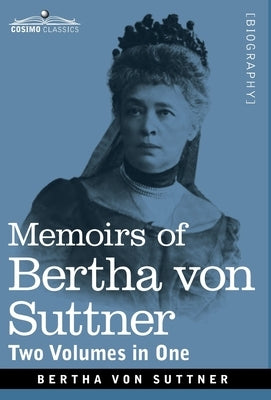 Memoirs of Bertha von Suttner: The Records of an Eventful Life, Two Volumes in One by Von Suttner, Bertha