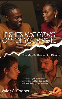 If She's Not Eating off of Your Plate: You May Be Headed for Divorce by Cooper, Valor C.