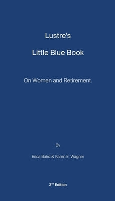 Lustre's Little Blue Book: On Women and Retirement by Baird, Erica